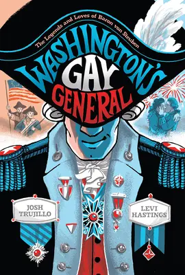 Generał gejów Waszyngtonu: Legendy i miłości barona von Steubena - Washington's Gay General: The Legends and Loves of Baron Von Steuben