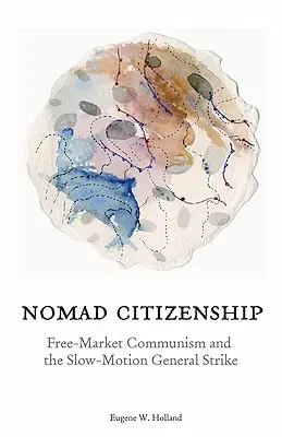 Obywatelstwo nomadów: Wolnorynkowy komunizm i strajk generalny w zwolnionym tempie - Nomad Citizenship: Free-Market Communism and the Slow-Motion General Strike