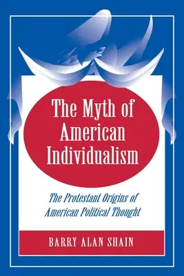 Mit amerykańskiego indywidualizmu: Protestanckie korzenie amerykańskiej myśli politycznej - The Myth of American Individualism: The Protestant Origins of American Political Thought