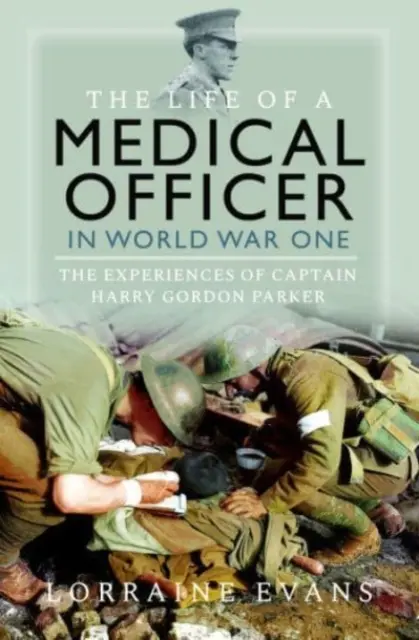 Życie oficera medycznego podczas II wojny światowej: Doświadczenia kapitana Harry'ego Gordona Parkera - The Life of a Medical Officer in Wwi: The Experiences of Captain Harry Gordon Parker