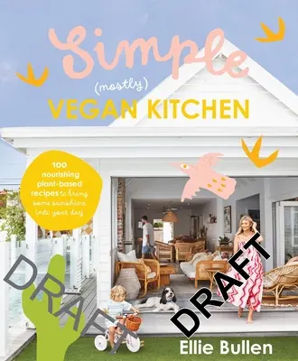 Simple (Mostly) Vegan Kitchen: 100 odżywczych przepisów, które wprowadzą odrobinę słońca do twojego dnia - Simple (Mostly) Vegan Kitchen: 100 Nourishing Recipes to Bring a Little Sunshine Into Your Day