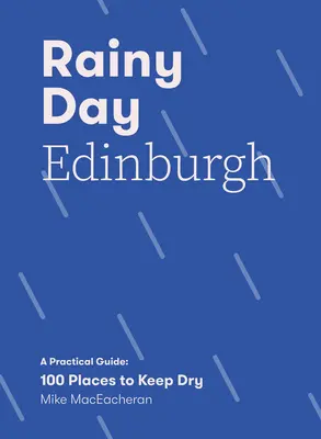 Deszczowy dzień w Edynburgu: Praktyczny przewodnik: 100 miejsc, w których można pozostać suchym - Rainy Day Edinburgh: A Practical Guide: 100 Places to Keep Dry