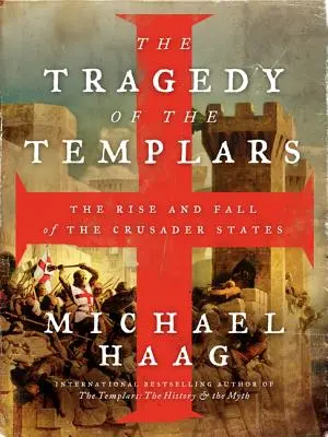 Tragedia templariuszy: Powstanie i upadek państw krzyżowców - The Tragedy of the Templars: The Rise and Fall of the Crusader States