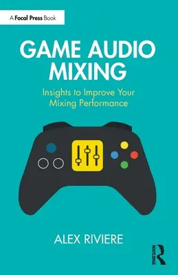 Miksowanie dźwięku w grach: Spostrzeżenia poprawiające wydajność miksowania - Game Audio Mixing: Insights to Improve Your Mixing Performance