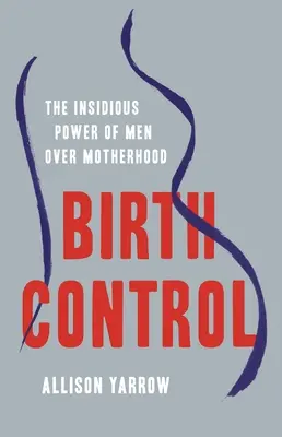 Kontrola urodzeń: Podstępna władza mężczyzn nad macierzyństwem - Birth Control: The Insidious Power of Men Over Motherhood