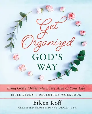 Zorganizuj się po Bożemu: Wprowadź Boży porządek w każdy obszar swojego życia - Get Organized God's Way: Bring God's Order into Every Area of Your Life