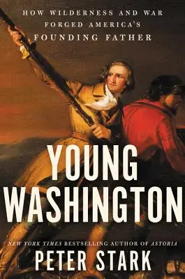 Młody Waszyngton: Jak dzika przyroda i wojna ukształtowały ojca założyciela Ameryki - Young Washington: How Wilderness and War Forged America's Founding Father