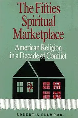 Duchowy rynek lat pięćdziesiątych: Amerykańska religia w dekadzie konfliktu - The Fifties Spiritual Marketplace: American Religion in a Decade of Conflict