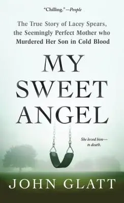 My Sweet Angel: Prawdziwa historia Lacey Spears, pozornie idealnej matki, która z zimną krwią zamordowała swojego syna - My Sweet Angel: The True Story of Lacey Spears, the Seemingly Perfect Mother Who Murdered Her Son in Cold Blood