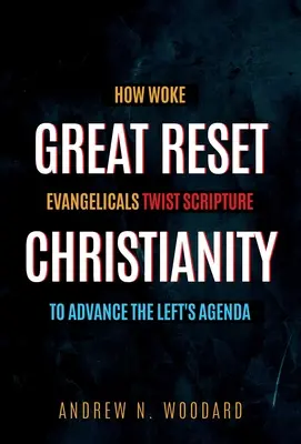 Wielki reset chrześcijaństwa: Jak obudzeni ewangelicy przekręcają Pismo Święte, by wspierać lewicową agendę - Great Reset Christianity: How Woke Evangelicals Twist Scripture to Advance the Left's Agenda