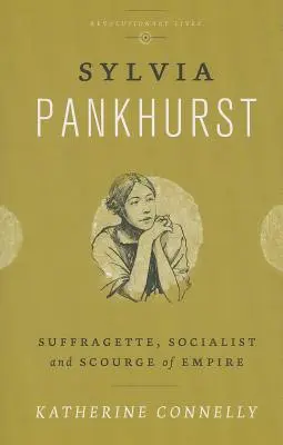 Sylvia Pankhurst: Sufrażystka, socjalistka i plaga imperium - Sylvia Pankhurst: Suffragette, Socialist and Scourge of Empire