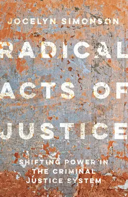 Radykalne akty sprawiedliwości: Jak zwykli ludzie niszczą masowe więzienie - Radical Acts of Justice: How Ordinary People Are Dismantling Mass Incarceration