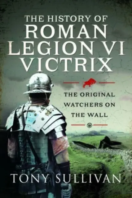 Historia rzymskiego legionu VI Victrix: The Original Watchers on the Wall - The History of Roman Legion VI Victrix: The Original Watchers on the Wall