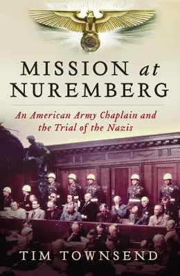 Misja w Norymberdze: Amerykański kapelan wojskowy i proces nazistów - Mission at Nuremberg: An American Army Chaplain and the Trial of the Nazis