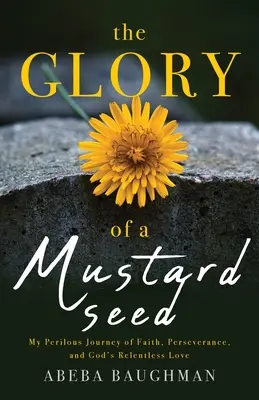 Chwała ziarnka gorczycy: moja niebezpieczna podróż wiary, wytrwałości i nieustającej miłości Boga - The Glory of a Mustard Seed: My Perilous Journey of Faith, Perseverance, and God's Relentless Love