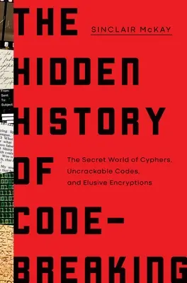 Ukryta historia łamania kodów: Sekretny świat szyfrów, niemożliwych do złamania kodów i nieuchwytnych szyfrów - The Hidden History of Code-Breaking: The Secret World of Cyphers, Uncrackable Codes, and Elusive Encryptions