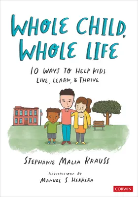 Całe dziecko, całe życie: 10 sposobów, by pomóc dzieciom żyć, uczyć się i rozwijać - Whole Child, Whole Life: 10 Ways to Help Kids Live, Learn, and Thrive