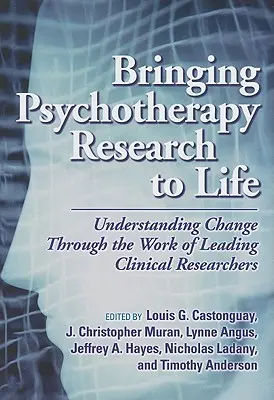 Wprowadzanie badań nad psychoterapią w życie: Zrozumienie zmiany poprzez pracę czołowych badaczy klinicznych - Bringing Psychotherapy Research to Life: Understanding Change Through the Work of Leading Clinical Researchers