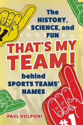 To moja drużyna! Historia, nauka i zabawa kryjąca się za nazwami drużyn sportowych - That's My Team!: The History, Science, and Fun behind Sports Teams' Names