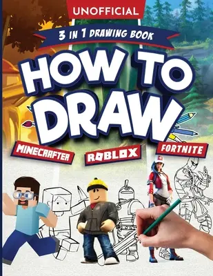 Nieoficjalny poradnik jak narysować Fortnite Minecraft Roblox: Nieoficjalny przewodnik rysowania Fortnite Minecraft Roblox z łatwymi instrukcjami krok po kroku w wieku 10+: - Unofficial How to Draw Fortnite Minecraft Roblox: An Unofficial Fortnite Minecraft Roblox Drawing Guide With Easy Step by Step Instructions Ages 10+: