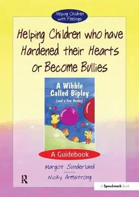 Pomaganie dzieciom, które zatwardziły swoje serca lub stały się łobuzami: Poradnik - Helping Children Who Have Hardened Their Hearts or Become Bullies: A Guidebook