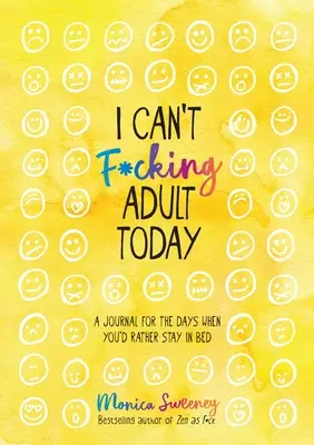 I Can't F*cking Adult Today: Dziennik na dni, kiedy wolałbyś zostać w łóżku - I Can't F*cking Adult Today: A Journal for the Days When You'd Rather Stay in Bed