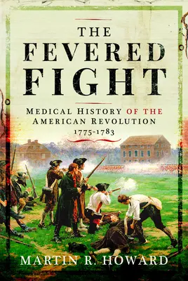 The Fevered Fight: Medyczna historia rewolucji amerykańskiej - The Fevered Fight: Medical History of the American Revolution