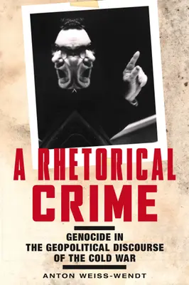Retoryczna zbrodnia: Ludobójstwo w geopolitycznym dyskursie zimnej wojny - A Rhetorical Crime: Genocide in the Geopolitical Discourse of the Cold War