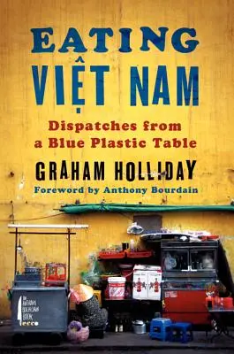Eating Viet Nam: Dysputy z niebieskiego plastikowego stołu - Eating Viet Nam: Dispatches from a Blue Plastic Table
