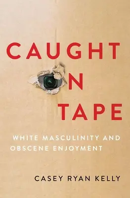 Caught on Tape: Biała męskość i obsceniczna przyjemność - Caught on Tape: White Masculinity and Obscene Enjoyment