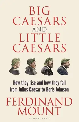 Wielcy i mali cezarowie: Jak powstają i jak upadają - od Juliusza Cezara do Borisa Johnsona - Big Caesars and Little Caesars: How They Rise and How They Fall - From Julius Caesar to Boris Johnson