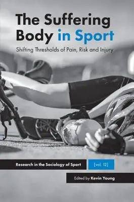 Cierpiące ciało w sporcie: Przesuwające się progi bólu, ryzyka i kontuzji - The Suffering Body in Sport: Shifting Thresholds of Pain, Risk and Injury