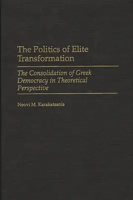 Polityka transformacji elit: Konsolidacja greckiej demokracji w perspektywie teoretycznej - The Politics of Elite Transformation: The Consolidation of Greek Democracy in Theoretical Perspective