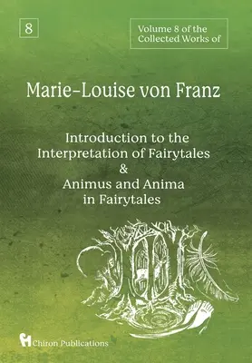 Tom 8 dzieł zebranych Marie-Louise von Franz: Wprowadzenie do interpretacji baśni & Animus i Anima w baśniach - Volume 8 of the Collected Works of Marie-Louise von Franz: An Introduction to the Interpretation of Fairytales & Animus and Anima in Fairytales