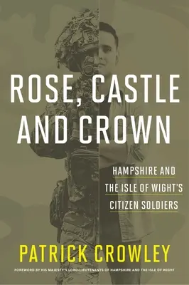 Rose Castle and Crown: Żołnierze-obywatele z Hampshire i wyspy Wight - Rose Castle and Crown: Hampshire and the Isle of Wight's Citizen Soldiers