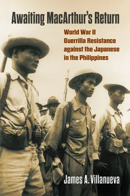 W oczekiwaniu na powrót Macarthura: Partyzancki opór przeciwko Japończykom na Filipinach podczas II wojny światowej - Awaiting Macarthur's Return: World War II Guerrilla Resistance Against the Japanese in the Philippines