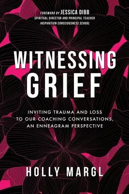 Witnessing Grief: Zaproszenie traumy i straty do naszych rozmów coachingowych, perspektywa Enneagramu - Witnessing Grief: Inviting Trauma and Loss to Our Coaching Conversations, An Enneagram Perspective