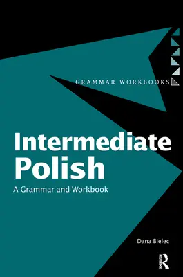 Intermediate Polish: Gramatyka i zeszyt ćwiczeń - Intermediate Polish: A Grammar and Workbook