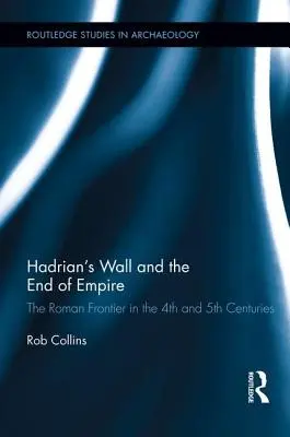 Mur Hadriana i koniec imperium: Granica rzymska w IV i V wieku - Hadrian's Wall and the End of Empire: The Roman Frontier in the 4th and 5th Centuries