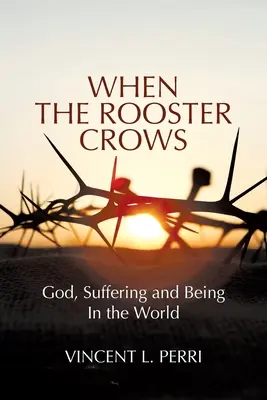 Kiedy kogut pieje: Bóg, cierpienie i bycie w świecie - When The Rooster Crows: God, Suffering and Being In the World