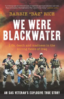 We Were Blackwater - Życie, śmierć i szaleństwo na zabójczych polach Iraku - wybuchowa, prawdziwa historia weterana SAS - We Were Blackwater - Life, death and madness in the killing fields of Iraq - an SAS veteran's explosive true story