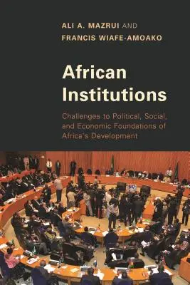 Afrykańskie instytucje: Wyzwania dla politycznych, społecznych i gospodarczych podstaw rozwoju Afryki - African Institutions: Challenges to Political, Social, and Economic Foundations of Africa's Development