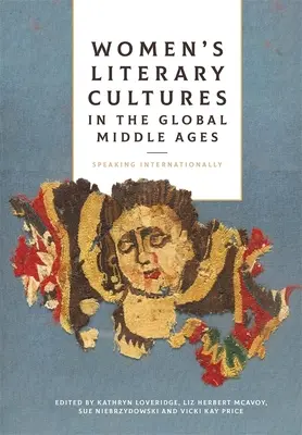 Kobiece kultury literackie w globalnym średniowieczu: Mówiąc międzynarodowo - Women's Literary Cultures in the Global Middle Ages: Speaking Internationally