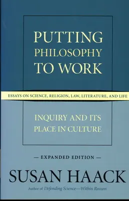 Putting Philosophy to Work: Inquiry and Its Place in Culture - Eseje o nauce, religii, prawie, literaturze i życiu, wydanie rozszerzone - Putting Philosophy to Work: Inquiry and Its Place in Culture -- Essays on Science, Religion, Law, Literature, and Life, Expanded Edition