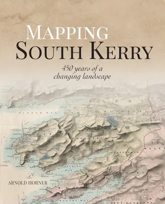Mapping South Kerry: 450 lat zmieniającego się krajobrazu - Mapping South Kerry: 450 Years of a Changing Landscape