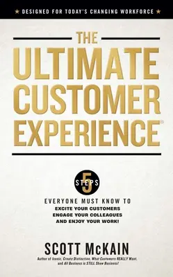 The Ultimate Customer Experience: 5 kroków, które każdy musi znać, aby ekscytować klientów, angażować współpracowników i cieszyć się pracą - The Ultimate Customer Experience: 5 Steps Everyone Must Know to Excite Your Customers, Engage Your Colleagues, and Enjoy Your Work