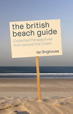 Przewodnik po brytyjskich plażach: Zebrane perspektywy z całego wybrzeża - The British Beach Guide: Collected Perspectives from Around the Coast