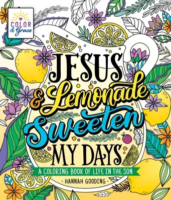 Color & Grace: Jezus i lemoniada osładzają moje dni: Kolorowanka o życiu w Synu - Color & Grace: Jesus & Lemonade Sweeten My Days: A Coloring Book of Life in the Son
