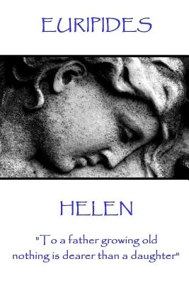 Eurypides - Helena: Dla starzejącego się ojca nie ma nic droższego niż córka„”. - Euripides - Helen: To a father growing old nothing is dearer than a daughter