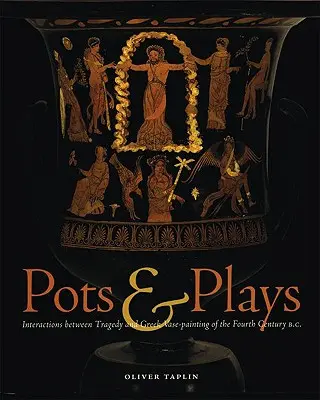 Pots & Plays: Interakcje między tragedią a greckim malarstwem wazowym z IV wieku p.n.e. - Pots & Plays: Interactions Between Tragedy and Greek Vase-Painting of the Fourth Century B.C.